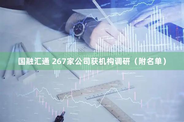 国融汇通 267家公司获机构调研（附名单）