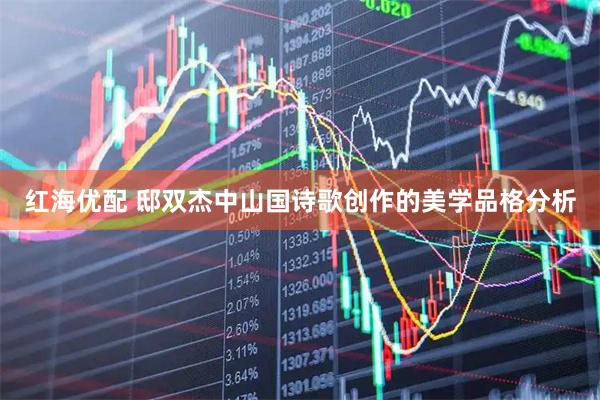 红海优配 邸双杰中山国诗歌创作的美学品格分析